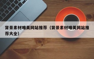 拉萨背景素材唯美网站推荐（背景素材唯美网站推荐大全）