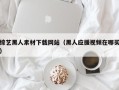 拉萨综艺黑人素材下载网站（黑人应援视频在哪买）