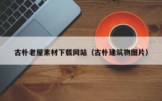 拉萨古朴老屋素材下载网站（古朴建筑物图片）